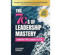 The 7Cs of Leadership Mastery: Unleash The Leader In You