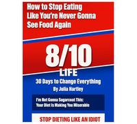 The 8/10 Life: You're Not a Failure. You've Been SCAMMED: 30 Days to Stop Dieting Like an Idiot, Break Free from the Industry Lies, and Actually Transform Your Body Forever