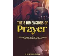 The 8 Dimensions of Prayer: Entering Deeper Levels of Power, Presence, and Purpose through Prayer