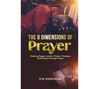 The 8 Dimensions of Prayer: Entering Deeper Levels of Power, Presence, and Purpose through Prayer