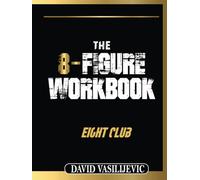 THE 8-FIGURE WORKBOOK - EIGHT CLUB: Get Your 8-Figure Business In 3 Years Or Less