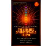 The 8 Habits of Unstoppable People: A Proven Path to Extraordinary Productivity and a Life Without Limits
