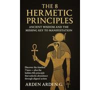 The 8 Hermetic Principles: Ancient Wisdom and the Missing Key to Manifestation