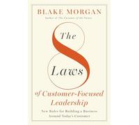 The 8 Laws of Customer-Focused Leadership: New Rules for Building A Business Around Today’s Customer