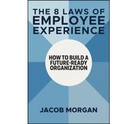 The 8 Laws of Employee Experience : How to Build a Future-Ready Organization