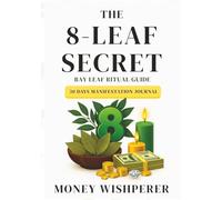 The 8-Leaf Secret: 30 Days Manifestation Journal with Guided Rituals & Proven Techniques to Attract Abundance, Love & Success