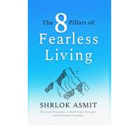 The 8 Pillars of Fearless Living: Practical Principles to Build Inner Strength and Emotional Freedom (The Mind and Emotion Series)