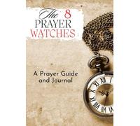 The 8 Prayer Watches: A Prayer Guide And Journal