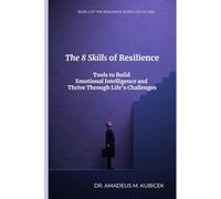 The 8 Skills of Resilience: Tools to Build Emotional Intelligence and Thrive Through Life’s Challenges (The Resilience Intelligence Series - The Everyday Guides)