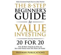 The 8-Step Beginner's Guide to Value Investing: Featuring 20 for 20 - The 20 Best Stocks & ETFs to Buy and Hold for The Next 20 Years: Make Consistent Profits Even in a Bear Market
