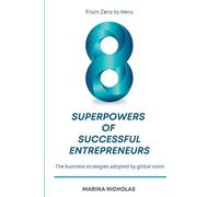 The 8 Superpowers of Successful Entrepreneurs: From Zero to Hero: The Business Strategies Adopted by Global Icons