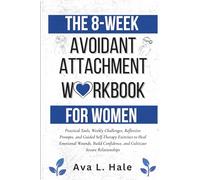 The 8-Week Avoidant Attachment Workbook for Women: Practical Tools, Weekly Challenges, Reflective Prompts, and Guided Self-Therapy Exercises to Heal ... and Cultivate Secure Relationships