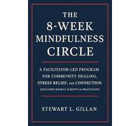 The 8-Week Mindfulness Circle: A Facilitator-Led Program for Community Healing, Stress Relief, and Connection (Includes Weekly Scripts & Practices)