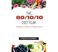 THE 80/10/10 DIET PLAN: Unlocking the Secrets to Vibrant Health.