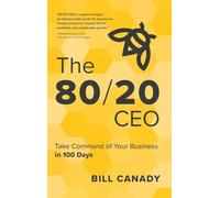 The 80/20 CEO: Take Command of Your Business in 100 Days