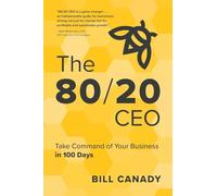 The 80/20 CEO: Take Command of Your Business in 100 Days