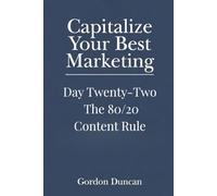 The 80/20 Content Rule: 22 (Capitalize Your Best Marketing)