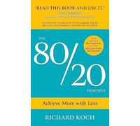 The 80/20 Principle: Achieve More with Less: THE PROVEN WAY TO VASTLY INCREASE PRODUCTIVITY, EFFECTIVENESS AND SUCCESS