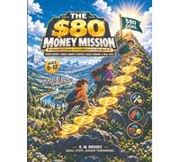 The $80 Money Mission: An Interactive Financial Literacy Workbook for Kids 8-12 Earn Money. Make Smart Choices. Build Toward A Real Goal.