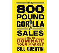 The 800-Pound Gorilla of Sales: How to Dominate Your Market