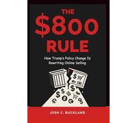 THE $800 RULE - How Trump’s Policy Change Is Rewriting Online Selling: Why Cheap Imports Are Disappearing-and How U.S. Sellers Can Win Back Customers, Profits, and Control