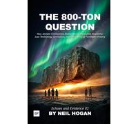 The 800-Ton Question: How Ancient Civilizations Really Moved Impossible Megaliths: Lost Technology, Levitation, and the Physics of Forbidden History (Echoes and Evidence)