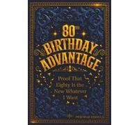 The 80th Birthday Advantage: Proof That Eighty Is the New Whatever I Want (Fun Unique 80th Birthday Gift, Positive Aging Insight, Uplifting and Inspiring, Large Print)