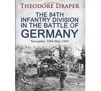 The 84th Infantry Division In The Battle Of Germany: November 1944-May 1945