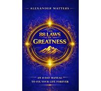 The 88 Laws of Greatness: An 8 Day Manual to Reprogram Your Habits, Achieve Your True Goals, and Fix Your Life Forever (The 88 Laws Series)