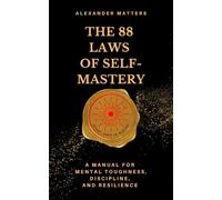 The 88 Laws Of Self-Mastery: A Manual for Mental Toughness, Discipline, and Resilience (The 88 Laws Series)