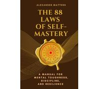 The 88 Laws Of Self-Mastery: A Manual for Mental Toughness, Discipline, and Resilience (The 88 Laws Series)