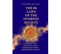 The 88 Laws of the Overfed Society: A Manual for the Digital Age, Overweight World, and Modern Slavery (The 88 Laws Series)
