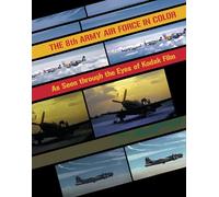 The 8th Army Air Force in Color: As Seen Through The Eyes of Kodak Film
