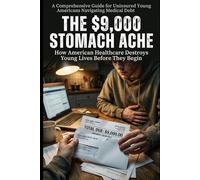 The $9,000 Stomach Ache: How American Healthcare Destroys Young Lives Before They Begin (Personal Finance)