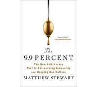 The 9.9 Percent: The New Aristocracy That Is Entrenching Inequality and Warping Our Culture