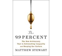 The 9.9 Percent: The New Aristocracy That Is Entrenching Inequality and Warping Our Culture
