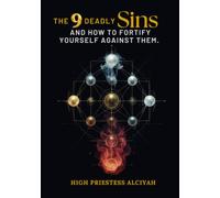 The 9 Deadly Sins and How to Fortify Yourself Against Them: A Blueprint for Conscious Restoration and Spiritual Sovereignty