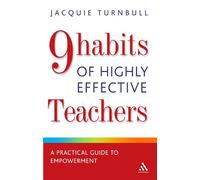 The 9 Habits of Highly Effective Teachers: A Practical Guide to Personal Development (Continuum Practical Teaching Guides)
