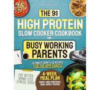 The $9 High-Protein Slow Cooker Cookbook for Busy Working Parents: A Real Life Plan for Dump & Go Meals, Weeknight Dinners, and Family-Approved Recipes That Cook Themselves While You Live Your Life