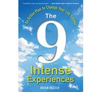 The 9 Intense Experiences: An Action Plan to Change Your Life Forever