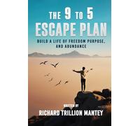 The 9 to 5 Escape Plan: Build a Life of Freedom Purpose, and Abundance