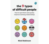 The 9 Types of Difficult People: How to spot them and quickly improve working relationships