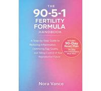 The 90-5-1 Fertility Formula Handbook: A Step-by-Step Implementation Guide to Reducing Inflammation, Optimizing Egg Quality, and Taking Control of Your Reproductive Future