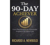 The 90-Day Achiever: From Procrastination to Unstoppable Progress in 90 Days or Less.: 2 (The Momentum Arc)