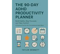 THE 90-DAY ADHD PRODUCTIVITY PLANNER: Build Habits, Stay Focused, and Take Control A Practical Tool for the Overwhelmed Adult Brain