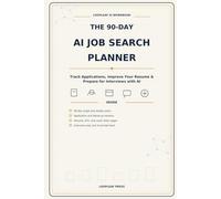 The 90-Day AI Job Search Planner: Track Applications, Improve Your Resume & Prepare for Interviews with AI