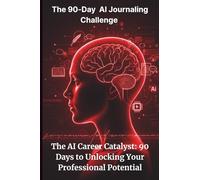 The 90-Day AI Journaling Challenge: The AI Career Catalyst: 90 Days to Unlocking Your Professional Potential