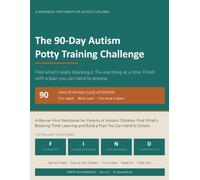 The 90-Day Autism Potty Training Challenge: A Barrier-First Workbook for Parents of Autistic Children: Find What's Blocking Toilet Learning and Build a Plan You Can Hand to School