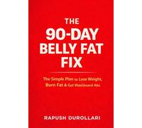 THE 90-DAY BELLY FAT FIX: The Simple Plan to Lose Weight, Burn Fat & Get Washboard Abs