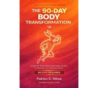 The 90-Day Body Transformation: A Step-by-Step Workout and Habit System to Reshape Your Body and Mind (No Gym Required)